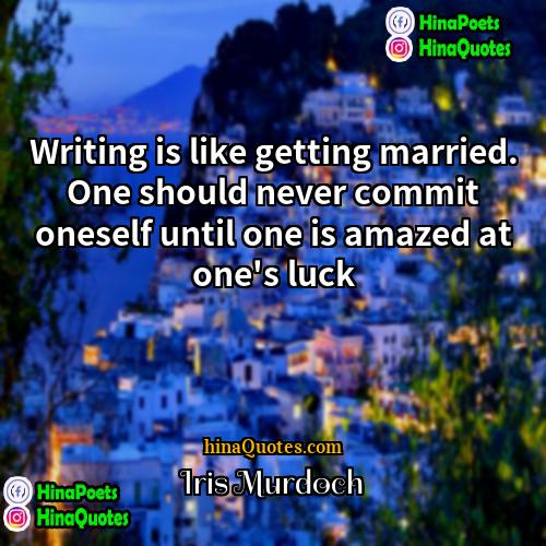 Iris Murdoch Quotes | Writing is like getting married. One should
